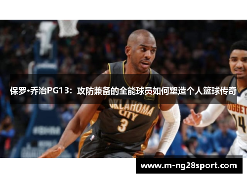 保罗·乔治PG13：攻防兼备的全能球员如何塑造个人篮球传奇