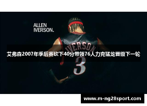 艾弗森2007年季后赛砍下40分带领76人力克猛龙晋级下一轮