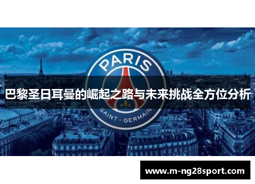 巴黎圣日耳曼的崛起之路与未来挑战全方位分析