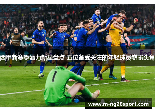 西甲新赛季潜力新星盘点 五位备受关注的年轻球员崭露头角