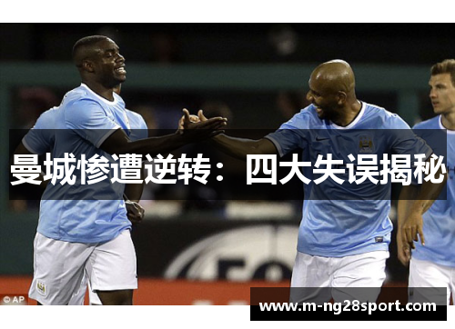 曼城惨遭逆转：四大失误揭秘