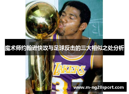 魔术师约翰逊快攻与足球反击的三大相似之处分析