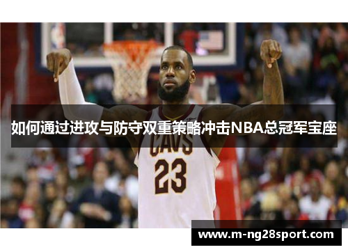 如何通过进攻与防守双重策略冲击NBA总冠军宝座
