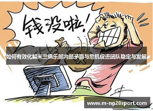 如何有效化解米兰俱乐部内部矛盾与危机促进团队稳定与发展