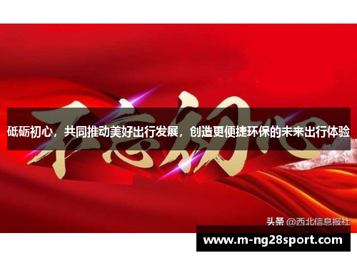 砥砺初心，共同推动美好出行发展，创造更便捷环保的未来出行体验