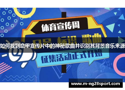 如何找到意甲宣传片中的神秘歌曲并识别其背景音乐来源