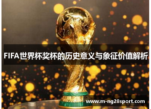 FIFA世界杯奖杯的历史意义与象征价值解析