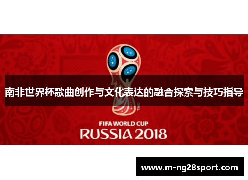 南非世界杯歌曲创作与文化表达的融合探索与技巧指导