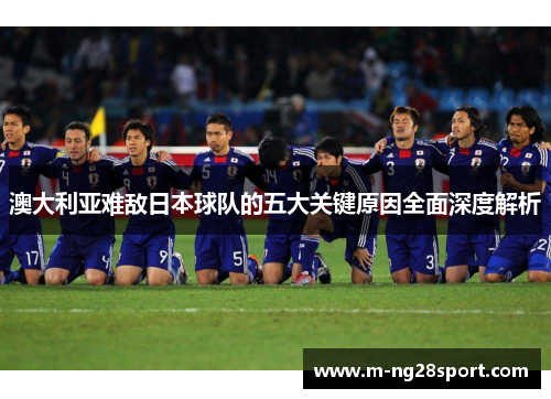 澳大利亚难敌日本球队的五大关键原因全面深度解析