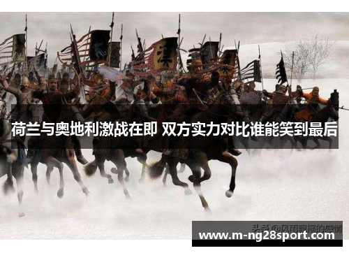 荷兰与奥地利激战在即 双方实力对比谁能笑到最后