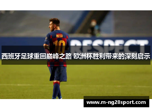 西班牙足球重回巅峰之路 欧洲杯胜利带来的深刻启示