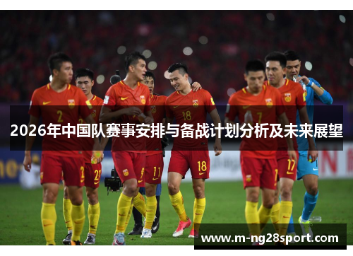 2026年中国队赛事安排与备战计划分析及未来展望 2026年中国队赛事安排与备战计划分析及未来展望