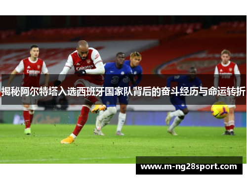 揭秘阿尔特塔入选西班牙国家队背后的奋斗经历与命运转折